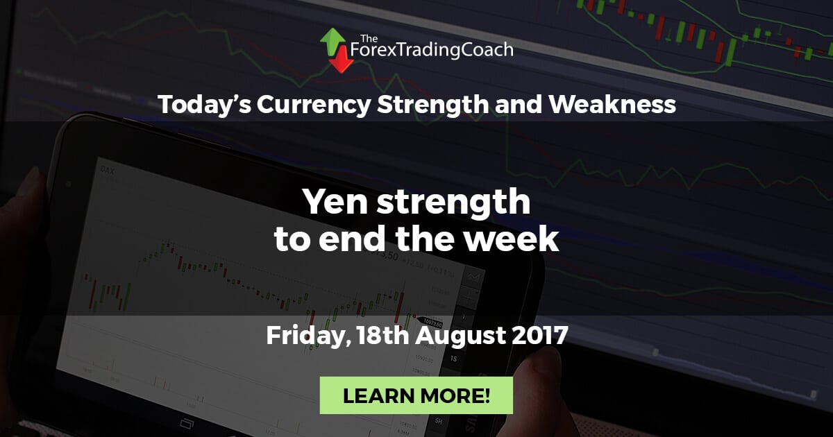 Yen strength to end the week – Currency Strength and Weakness for Friday 18th August 2017