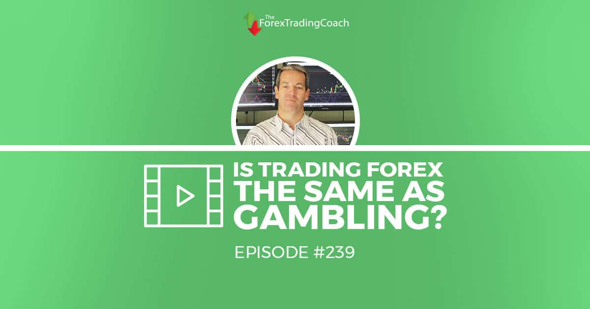 #239: Is Trading Forex The Same As Gambling