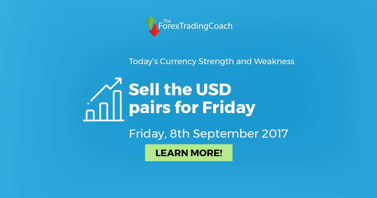 Sell the USD pairs for Friday – Currency Strength and Weakness for Friday 8th September 2017