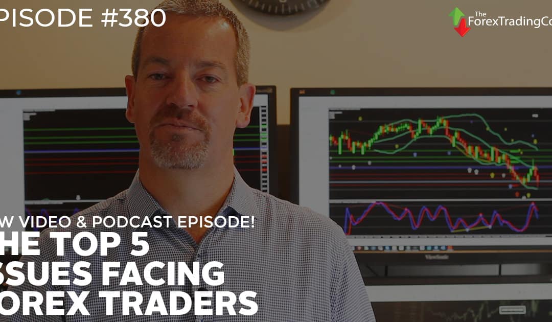 #380: The Top 5 Issues Facing Forex Traders