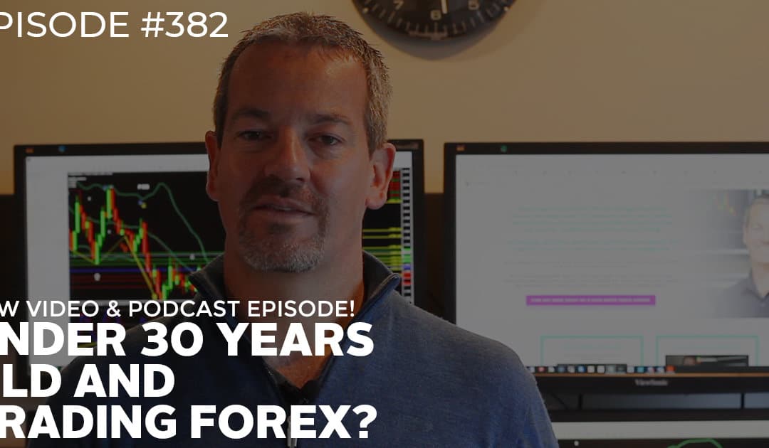 #382: Under 30 years old and Trading Forex?