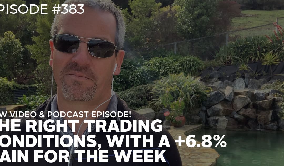 #383: The Right Trading Conditions, with a +6.8% Gain for the Week