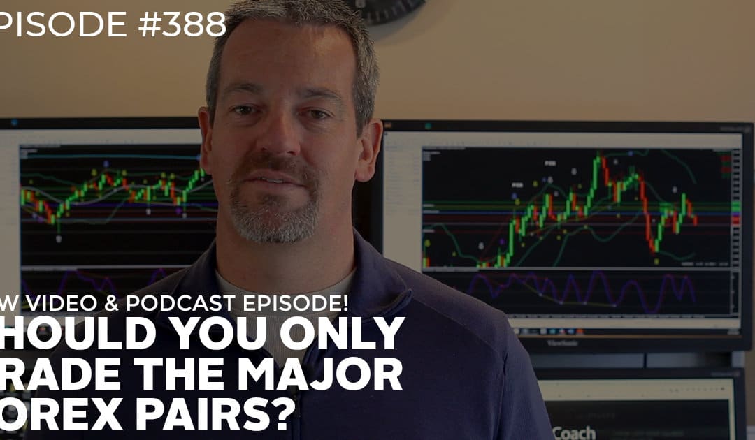 #388: Should You Only Trade The Major Forex Pairs?