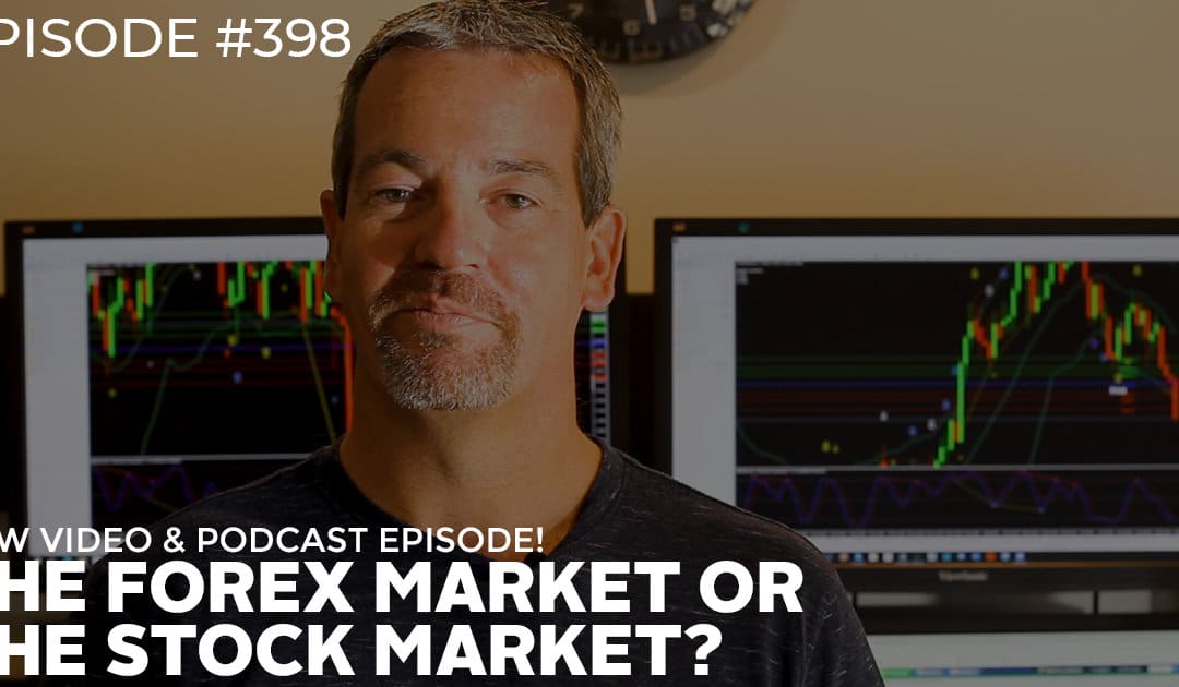 #398: The Forex Market or the Stock Market?