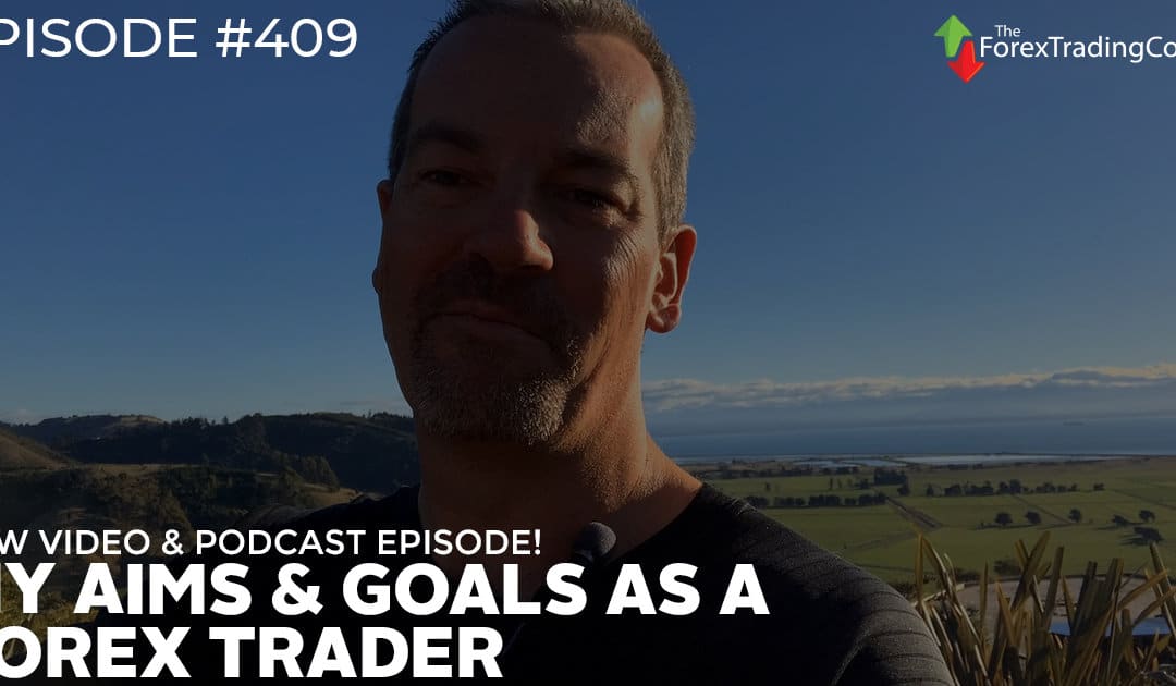 #409: My Aims & Goals as a Forex Trader