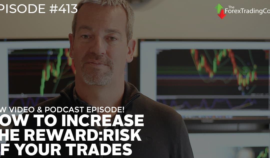 #413: How to Increase the Reward:Risk of Your Trades