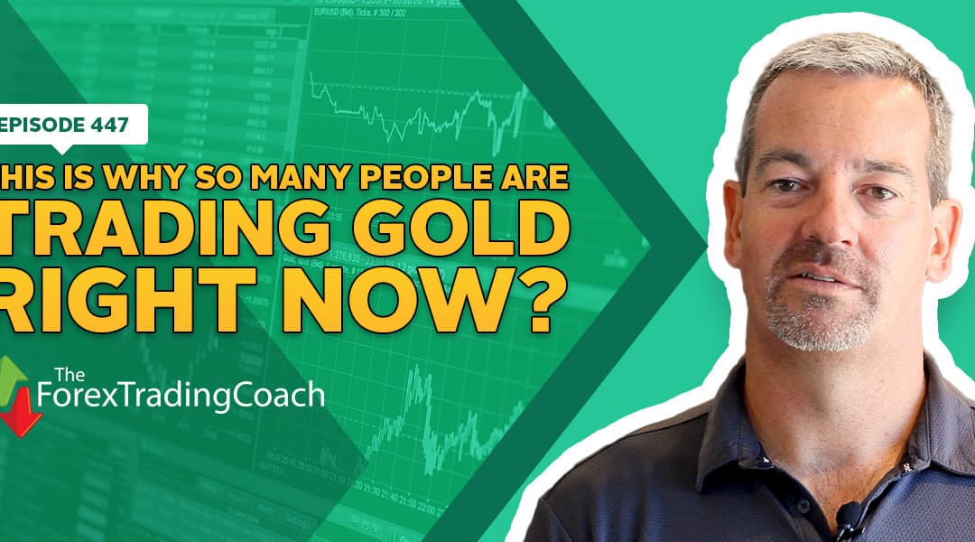 #447: This Is Why So Many People Are Trading Gold Right Now?