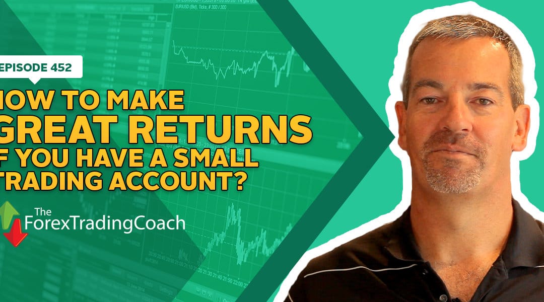 #452: How to Make Great Returns if You Have a Small Trading Account?