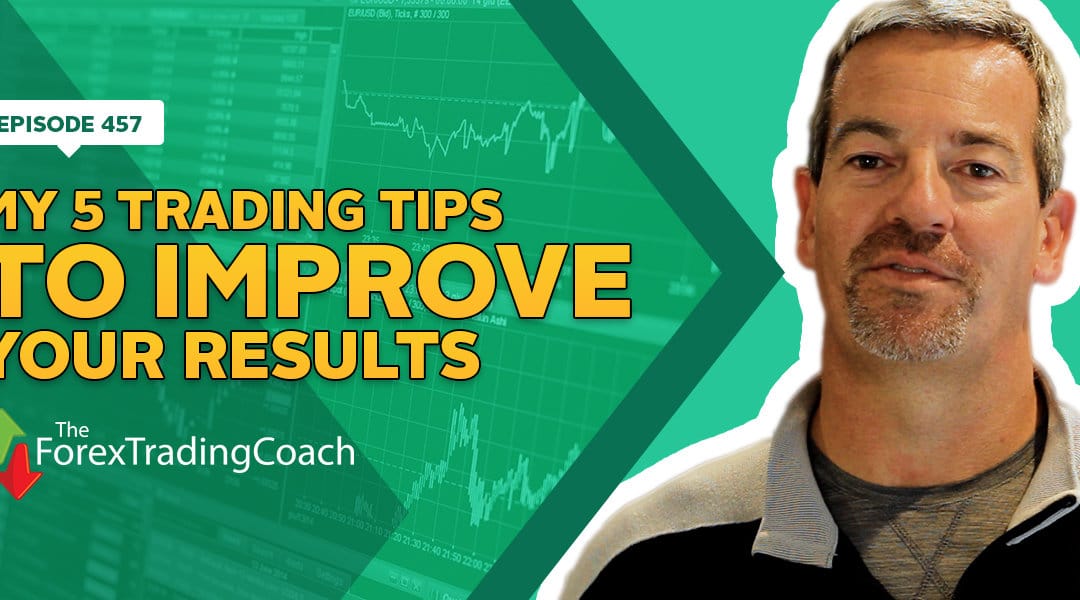 #457: My 5 Trading Tips to Improve Your Results