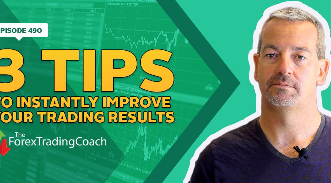 #490: 3 Tips to Instantly Improve Your Trading Results