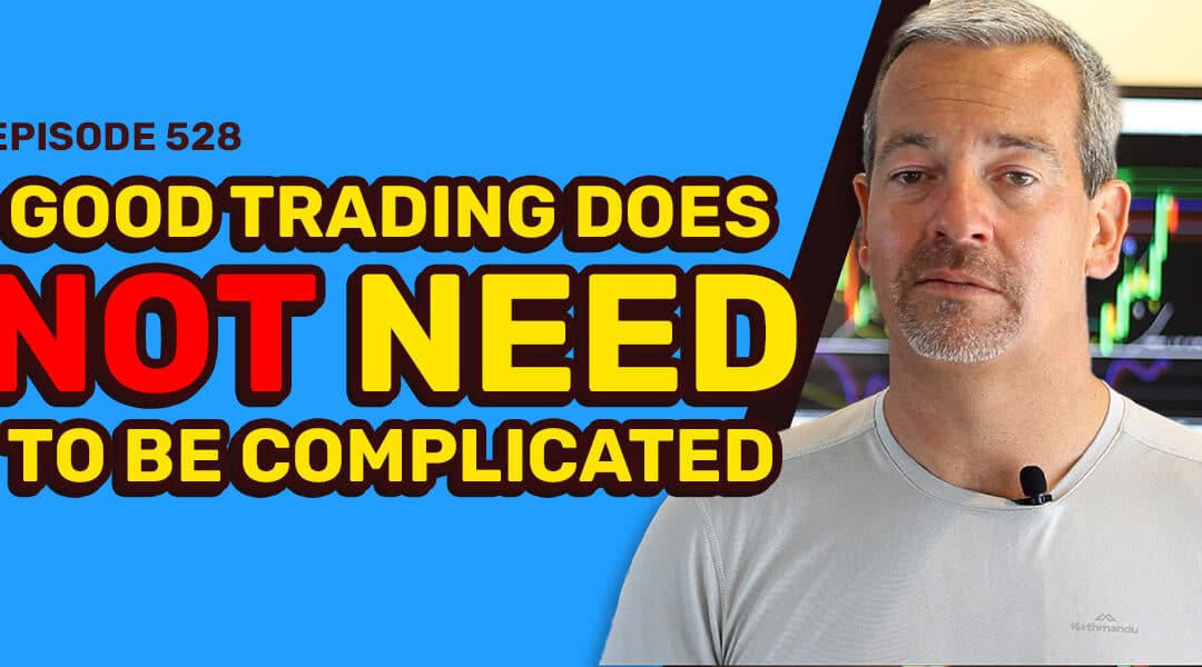 #528: Good Trading Does NOT Need to be Complicated