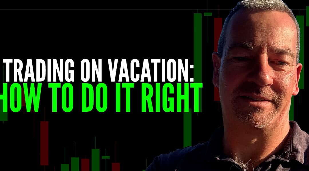 #597: Trading on Vacation: How to Do It Right